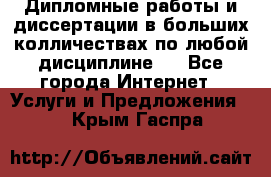 Дипломные работы и диссертации в больших колличествах по любой дисциплине.  - Все города Интернет » Услуги и Предложения   . Крым,Гаспра